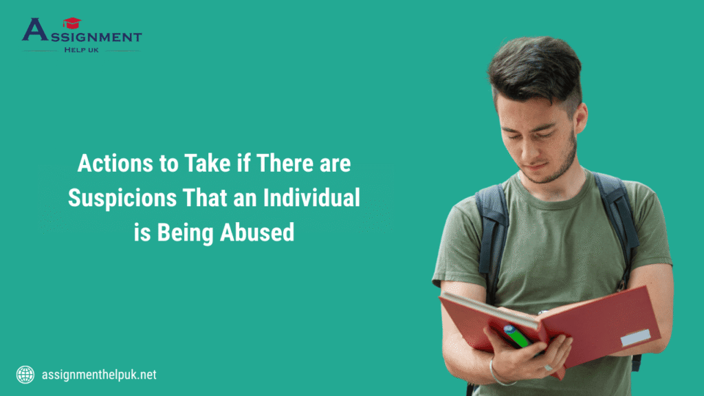 Explain the Actions to Take if There are Suspicions That an Individual is Being Abused